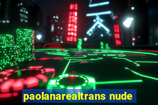 paolanarealtrans nude